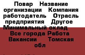 Повар › Название организации ­ Компания-работодатель › Отрасль предприятия ­ Другое › Минимальный оклад ­ 1 - Все города Работа » Вакансии   . Томская обл.